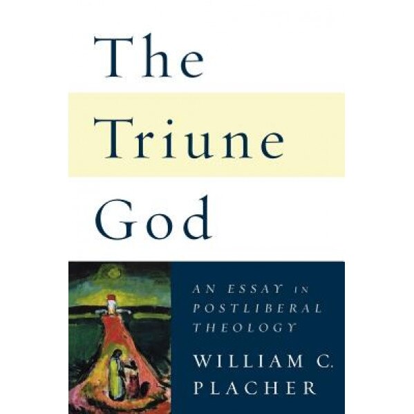 The Triune God: An Essay in Postliberal Theology, William C. Placher (Author)