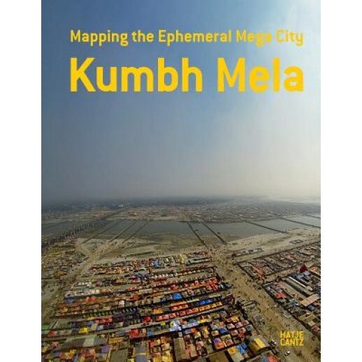 Kumbh Mela: Mapping the Ephemeral Mega City, Rahul Mehrotra (Editor)