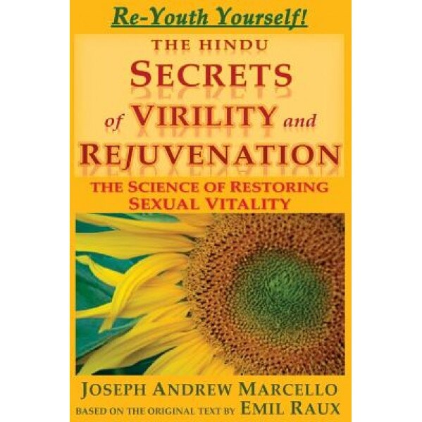 The Hindu Secrets of Virility and Rejuvenation: The Art of Restoring Sexual Vitality, Joseph Andrew Marcello (Author)