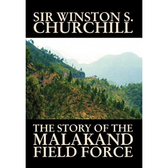 The Story of the Malakand Field Force, Winston S. Churchill (Author)