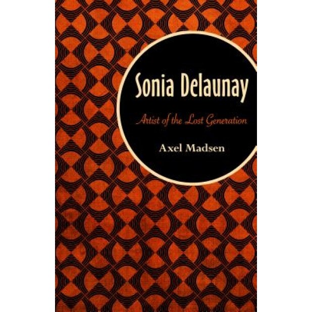 Sonia Delaunay: Artist of the Lost Generation, Axel Madsen (Author)