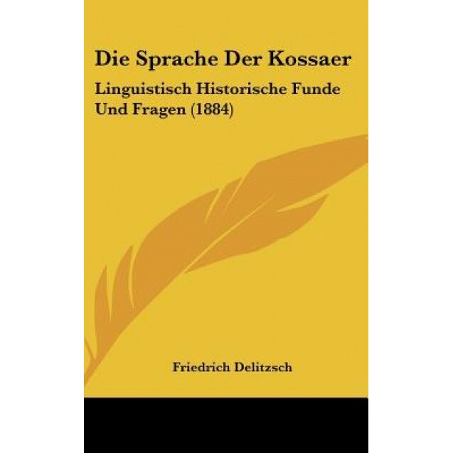 Die Sprache Der Kossaer: Linguistisch Historische Funde Und Fragen (1884), Friedrich Delitzsch (Author)