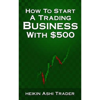 How to Start a Trading Business with $500 - Heikin Ashi Trader (Author) How to Start a Trading Business with $500 - Heikin Ashi Trader (Author)