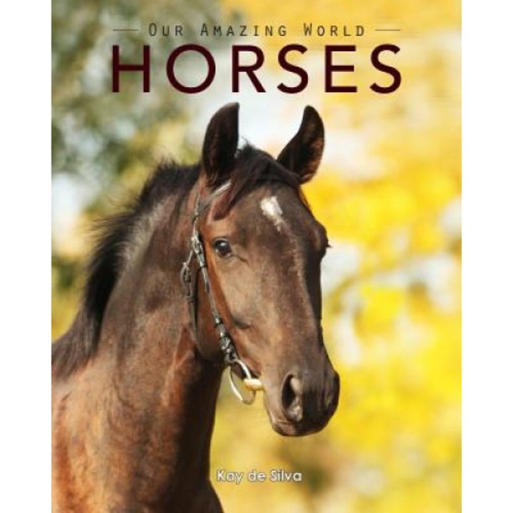 Horses: Amazing Pictures & Fun Facts on Animals in Nature, Kay De Silva (Author)