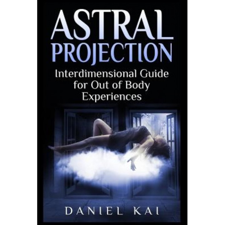 Astral Projection: Interdimensional Guide to Out of Body Experiences - Daniel Kai (Author)