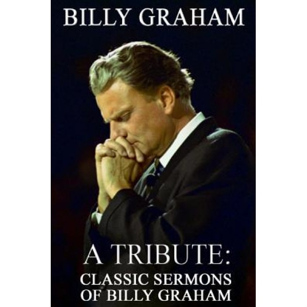 Billy Graham a Tribute: Classic Sermons of Billy Graham, Patrick Doucette (Author)