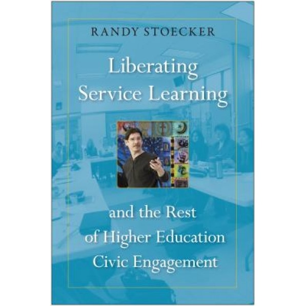 Liberating Service Learning and the Rest of Higher Education Civic Engagement, Randy Stoecker (Author)
