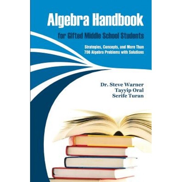Algebra Handbook for Gifted Middle School Students: Strategies, Concepts, and More Than 700 Problems with Solutions, Steve Warner (Author)