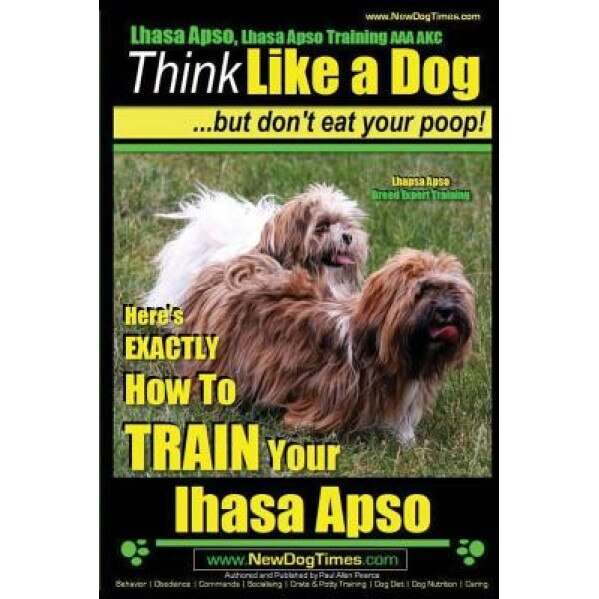 Lhasa Apso, Lhasa Apso Training AAA Akc: Think Like a Dog But Don't Eat Your Poop! Lhasa Apso Breed Expert Training: Here's Exactly How to Train Your, Paul Allen Pearce (Author)