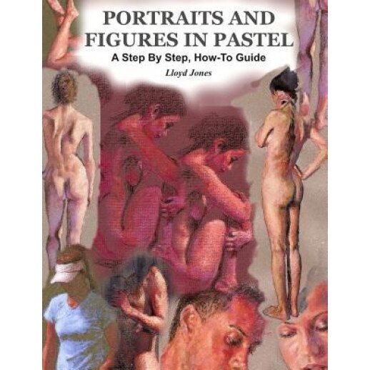 Portraits and Figures in Pastel. a Step by Step, How-To Guide., Lloyd Jones (Author)