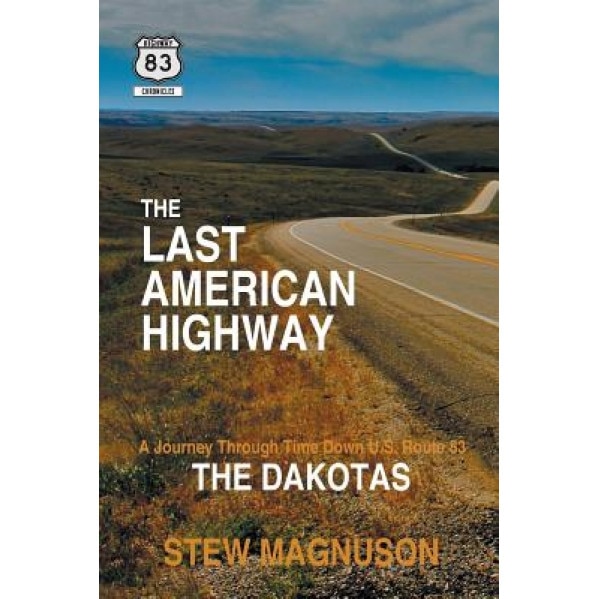 The Last American Highway: A Journey Through Time Down U.S. Route 83: The Dakotas, Stew Magnuson (Author)