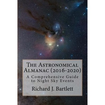The Astronomical Almanac (2016-2020): A Comprehensive Guide to Night Sky Events, Richard J. Bartlett (Author) The Astronomical Almanac (2016-2020): A Comprehensive Guide to Night Sky Events, Richard J. Bartlett (Author)