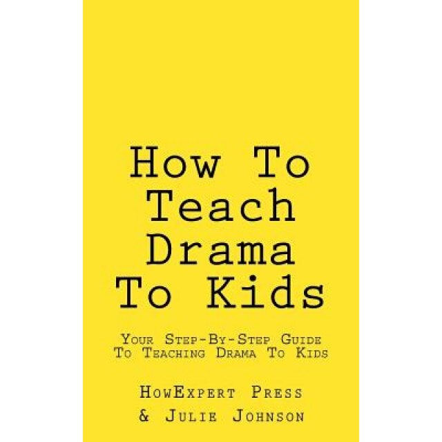 How to Teach Drama to Kids: Your Step-By-Step Guide to Teaching Drama to Kids, Howexpert Press (Author)