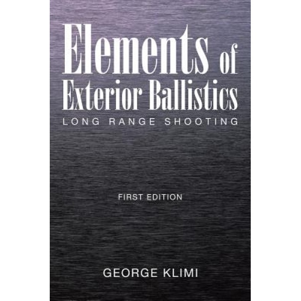 Elements of Exterior Ballistics: Long Range Shooting First Edition, George Klimi (Author)