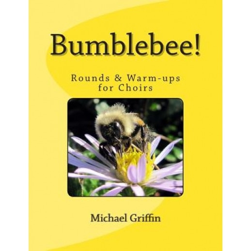 Bumblebee!: Rounds & Warm-Ups for Choirs, Michael Griffin (Author)
