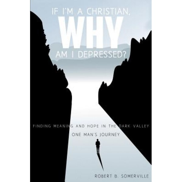 If I'm a Christian, Why Am I Depressed?, Robert B. Somerville (Author)