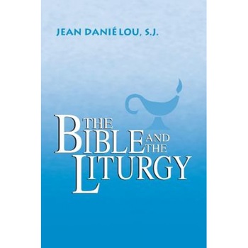 The Bible and the Liturgy, Jean Danielou The Bible and the Liturgy, Jean Danielou