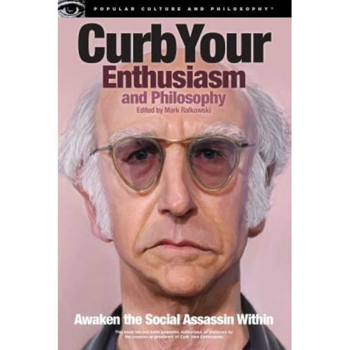 Curb Your Enthusiasm and Philosophy: Awaken the Social Assassin Within, Mark Ralkowski (Editor)