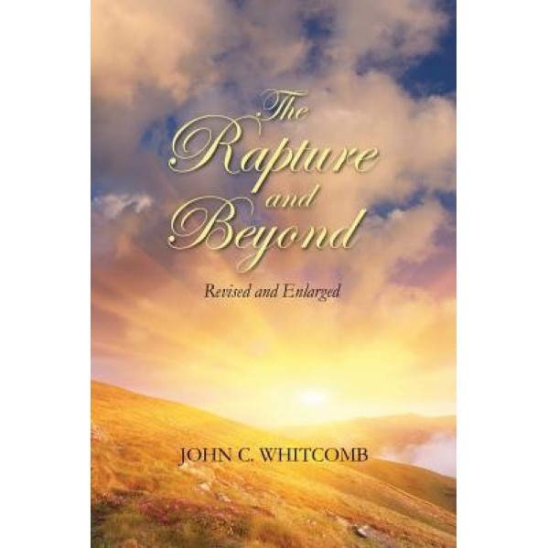 The Rapture and Beyond: Whitcomb Ministries Edition, Dr John C. Whitcomb (Author)