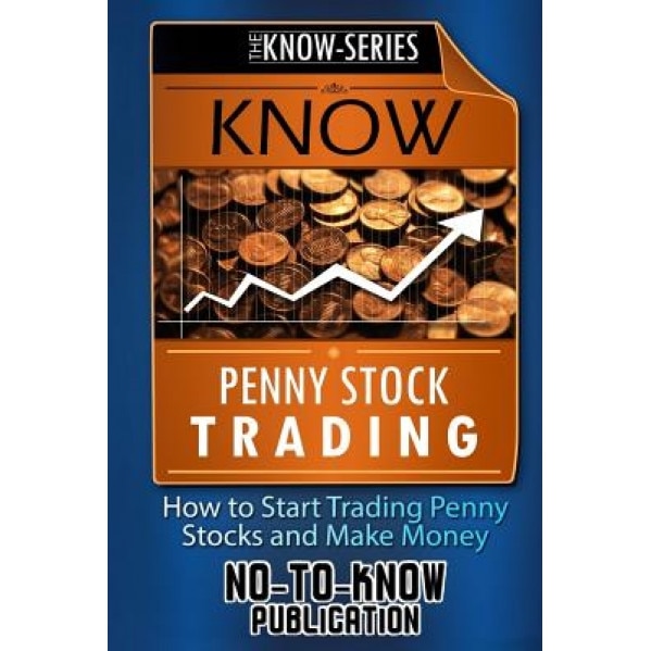 Know Penny Stock Trading: How to Start Trading Penny Stocks and Make Money - No-To-Know Publication (Author)