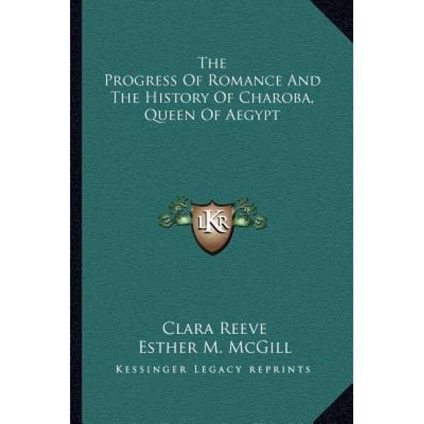 The Progress of Romance and the History of Charoba, Queen of Aegypt, Clara Reeve (Author)