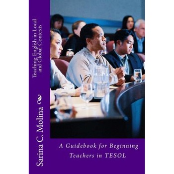 Teaching English in Local and Global Contexts: A Guidebook for Beginning Teachers in Tesol, Sarina Chugani Molina (Author) Teaching English in Local and Global Contexts: A Guidebook for Beginning Teachers in Tesol, Sarina Chugani Molina (Author)