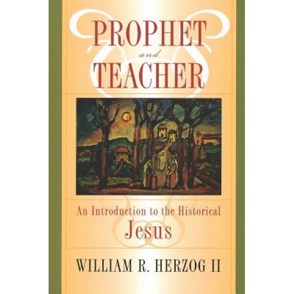 Prophet and Teacher: An Introduction to the Historical Jesus, William R., II Herzog (Author)