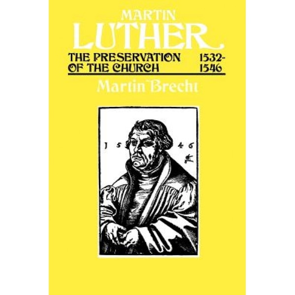 Martin Luther the Preservation of the Church Vol 3 1532-1546, Martin Brecht (Author)