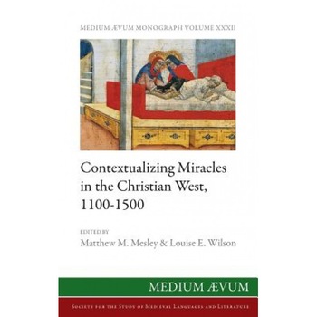 Contextualizing Miracles in the Christian West, 1100-1500: New Historical Approaches, Matthew M. Mesley (Editor) Contextualizing Miracles in the Christian West, 1100-1500: New Historical Approaches, Matthew M. Mesley (Editor)