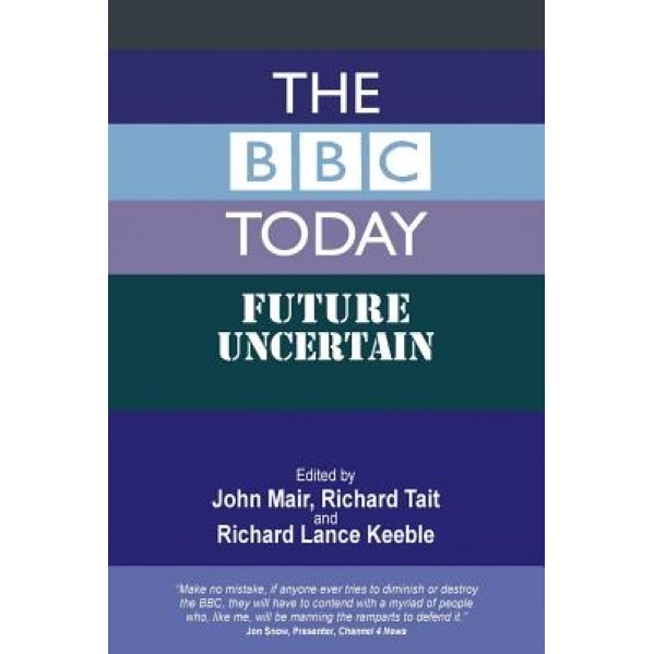 The BBC Today: Future Uncertain - John Mair (Editor)