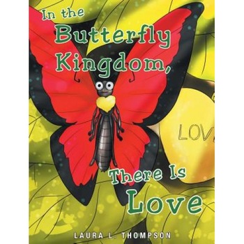 In the Butterfly Kingdom There Is Love, Laura L. Thompson (Author) In the Butterfly Kingdom There Is Love, Laura L. Thompson (Author)