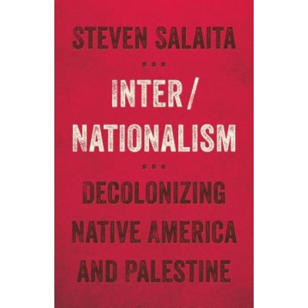 Inter/Nationalism: Decolonizing Native America and Palestine, Steven Salaita (Author)