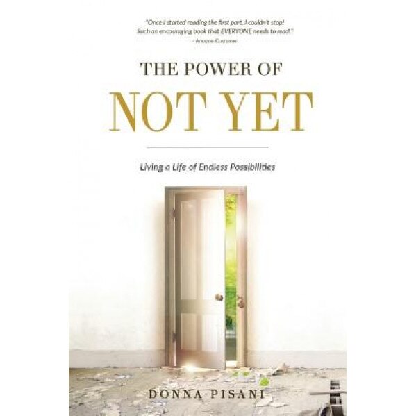 The Power of Not Yet: Living a Life of Endless Possibilities, Donna Pisani (Author)