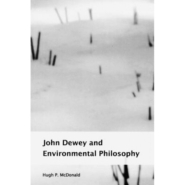 John Dewey and Environmental Philosophy, Hugh P. McDonald (Author)