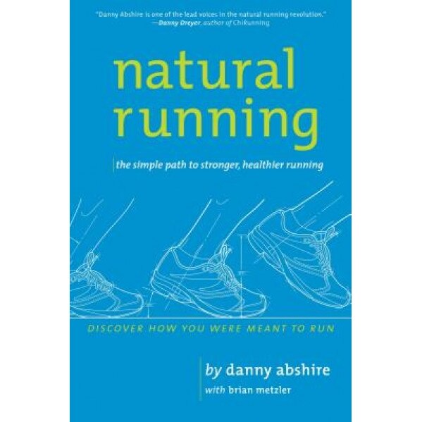 Natural Running: The Simple Path to Stronger, Healthier Running, Danny Abshire