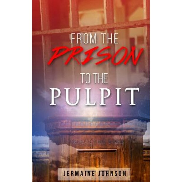 From Prison to the Pulpit: My Testimony, Jermaine Johnson (Author)