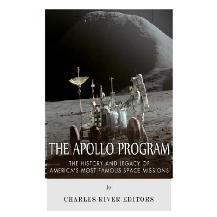 The Apollo Program: The History and Legacy of America's Most Famous Space Missions, Charles River Editors (Author)