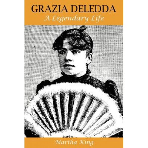 Grazia Deledda: A Legendary Life, Martha King (Author)