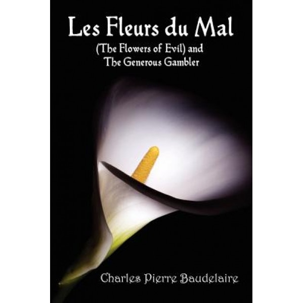 Les Fleurs Du Mal and the Flowers of Evil - French Edition and English Translation Edition with the Generous Gambler in English, Charles Pierre Baudelaire (Author)