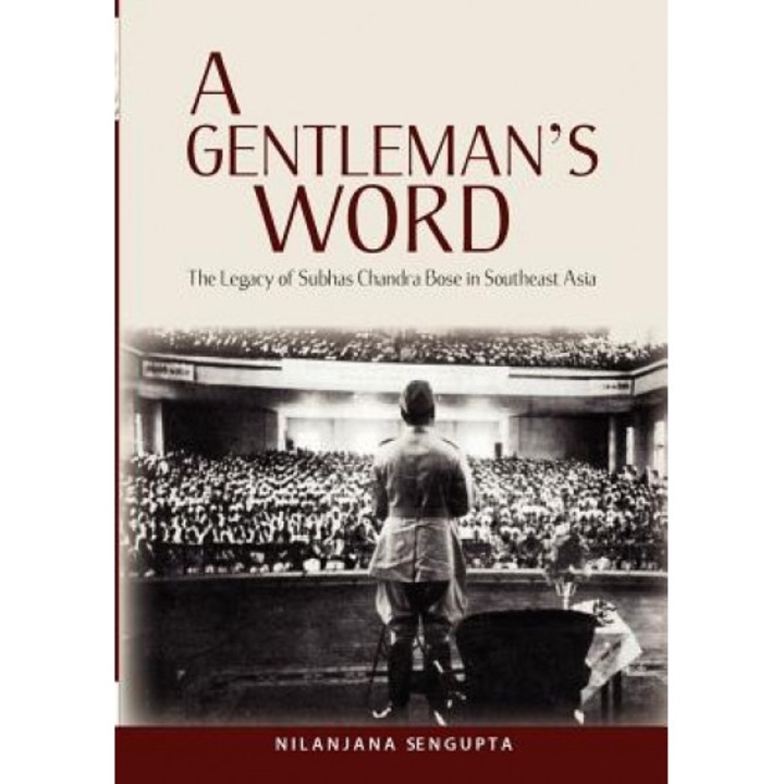 A Gentleman's Word: The Legacy of Subhas Chandra Bose in Southeast Asia, Nilanjana Sengupta (Author)