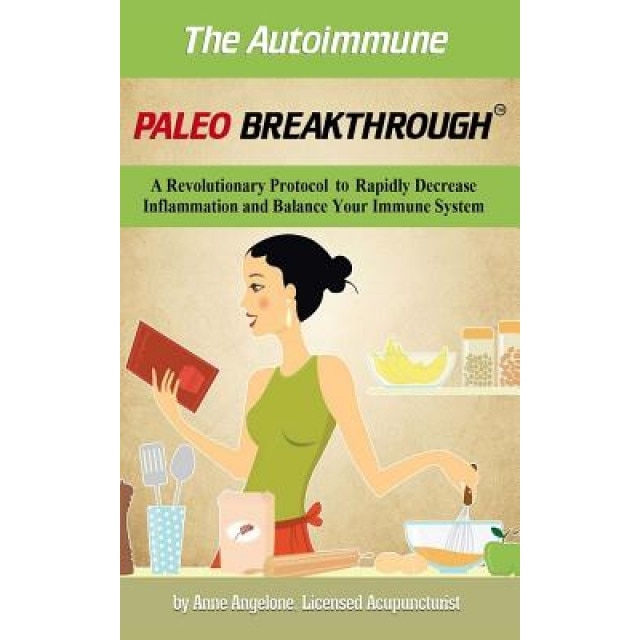 The Autoimmune Paleo Breakthrough: A Revolutionary Protocol to Rapidly Decrease Inflammation and Balance Your Immune System, Anne Angelone (Author)