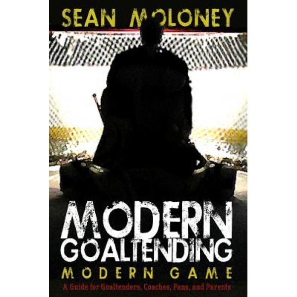 Modern Goaltending Modern Game, Sean Moloney (Author)