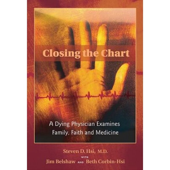 Closing the Chart: A Dying Physician Examines Family, Faith, and Medicine, Steven D. Hsi (Author)