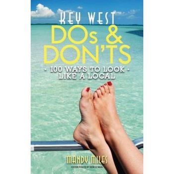 Key West DOS and Don'ts: 100 Ways to Look Like a Local, Mandy Miles (Author) Key West DOS and Don'ts: 100 Ways to Look Like a Local, Mandy Miles (Author)