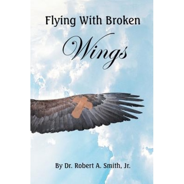 Flying with Broken Wings, Jr. Dr Robert Smith (Author)