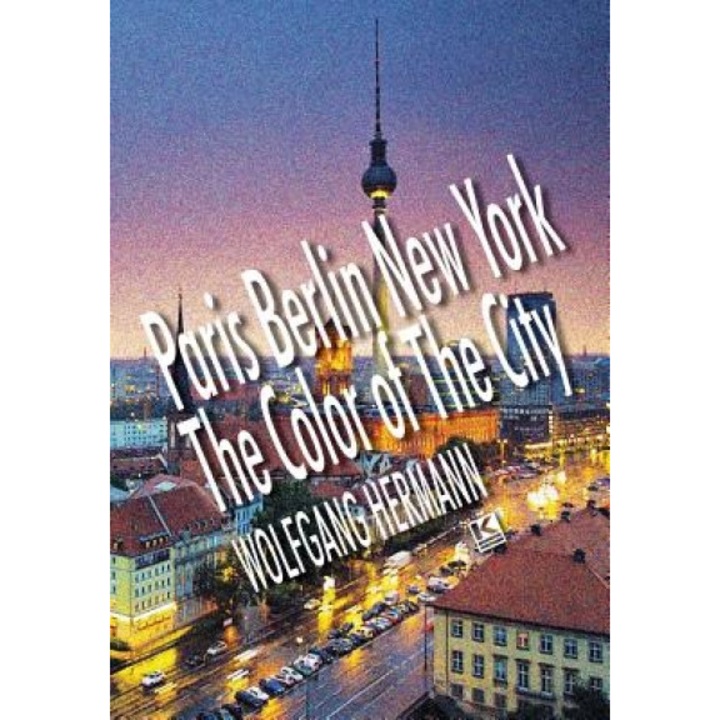 Paris Berlin New York - The Color of the City, Wolfgang Hermann (Author)