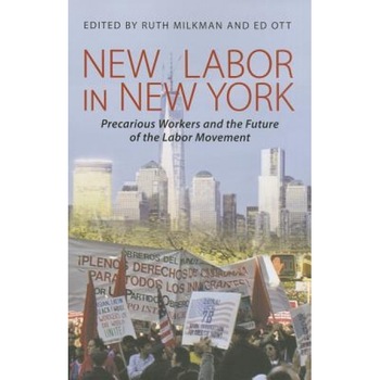 New Labor in New York: Precarious Worker and the Future of the Labor Movement, Ruth Milkman (Editor) New Labor in New York: Precarious Worker and the Future of the Labor Movement, Ruth Milkman (Editor)