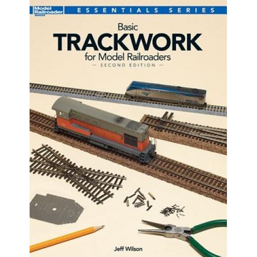 Basic Trackwork for Model Railroaders, Second Edition, Jeff Wilson (Author)