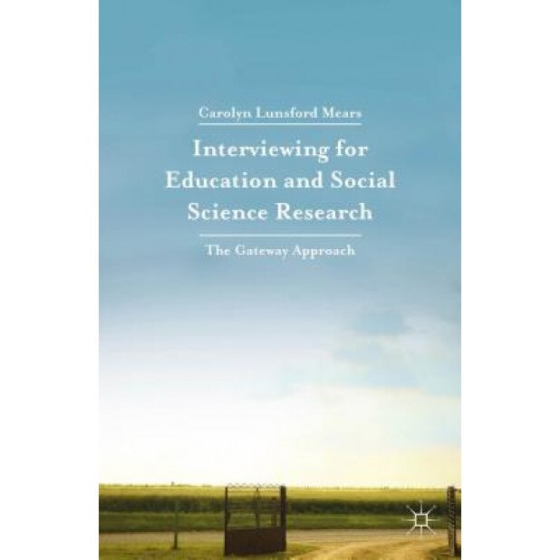 Interviewing for Education and Social Science Research: The Gateway Approach, Carolyn Lunsford Mears (Author)