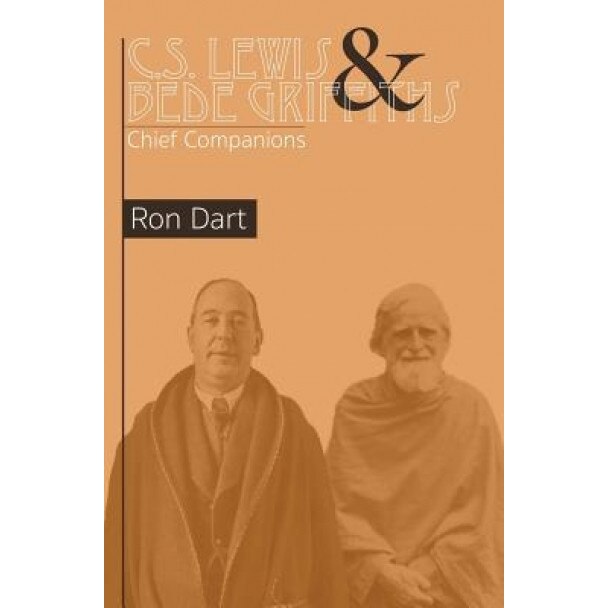C.S. Lewis & Bede Griffiths: Chief Companions, Ron Dart (Author)